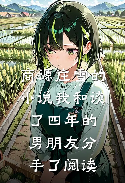 商源庄雪的小说我和谈了四年的男朋友分手了阅读