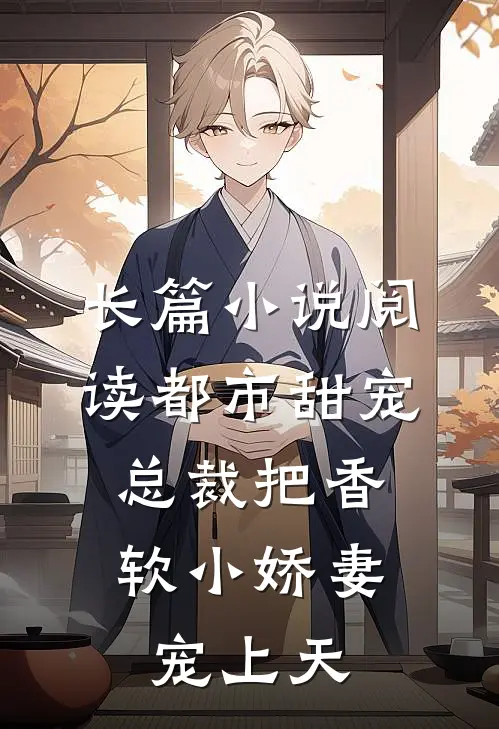 长篇小说阅读都市甜宠：总裁把香软小娇妻宠上天