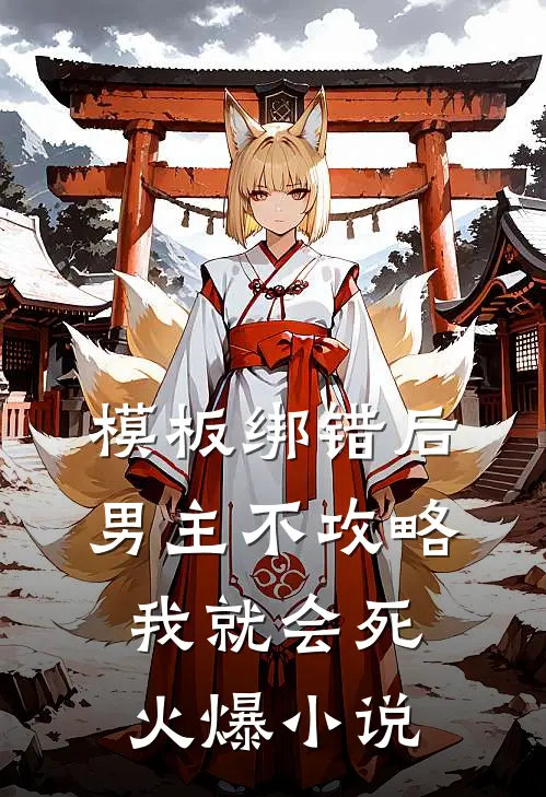 模板绑错后，男主不攻略我就会死火爆小说