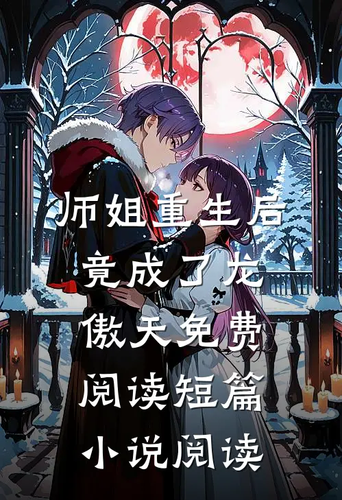 师姐重生后,竟成了龙傲天免费阅读短篇小说阅读