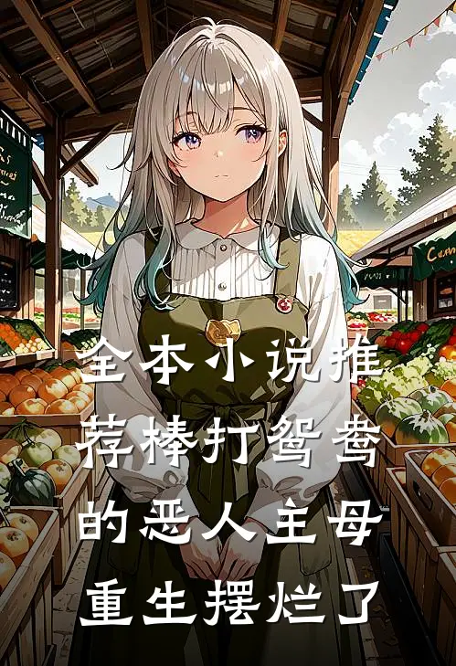 全本小说推荐棒打鸳鸯的恶人主母，重生摆烂了