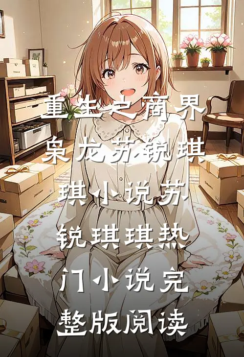 重生之商界枭龙苏锐琪琪小说苏锐琪琪热门小说完整版阅读