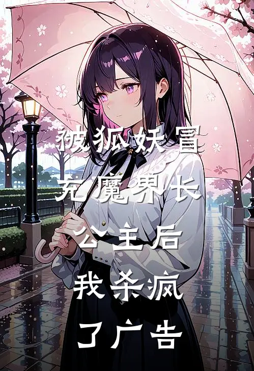 被狐妖冒充魔界长公主后，我杀疯了广告