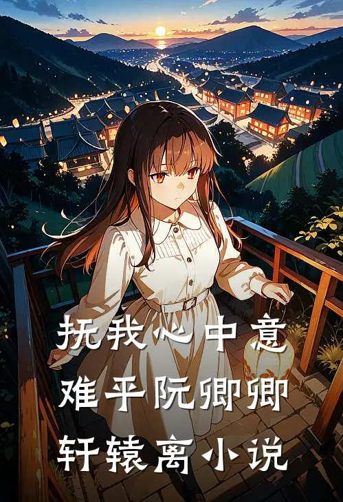 抚我心中意难平阮卿卿轩辕离小说