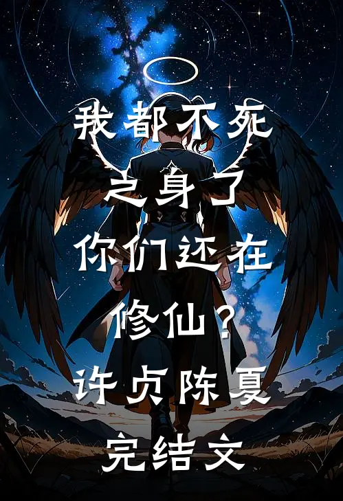 我都不死之身了，你们还在修仙？许贞陈夏完结文