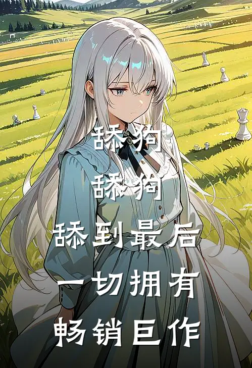 舔狗，舔狗，舔到最后一切拥有畅销巨作
