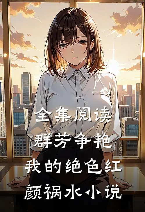 全集阅读群芳争艳:我的绝色红颜祸水小说
