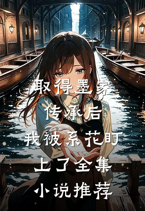取得墨家传承后，我被系花盯上了全集小说推荐