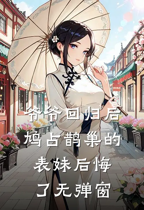 爷爷回归后，鸠占鹊巢的表妹后悔了无弹窗