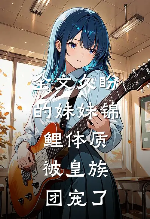 全文久盼的妹妹锦鲤体质，被皇族团宠了