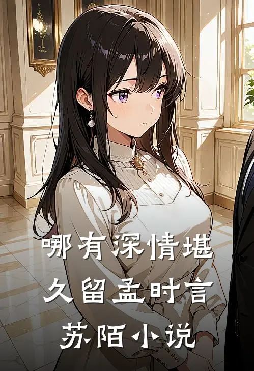 哪有深情堪久留孟时言苏陌小说
