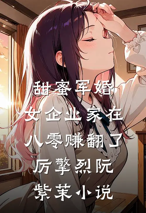 甜蜜军婚：女企业家在八零赚翻了厉擎烈阮紫茉小说