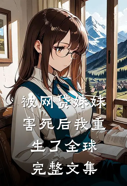 被网贷妹妹害死后我重生了全球完整文集