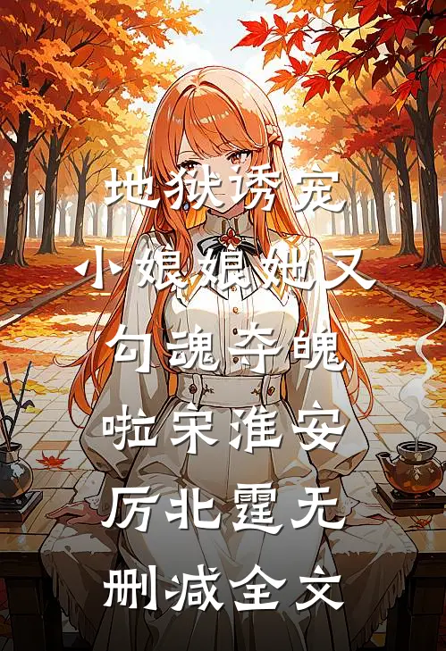 地狱诱宠，小娘娘她又勾魂夺魄啦宋淮安厉北霆无删减全文