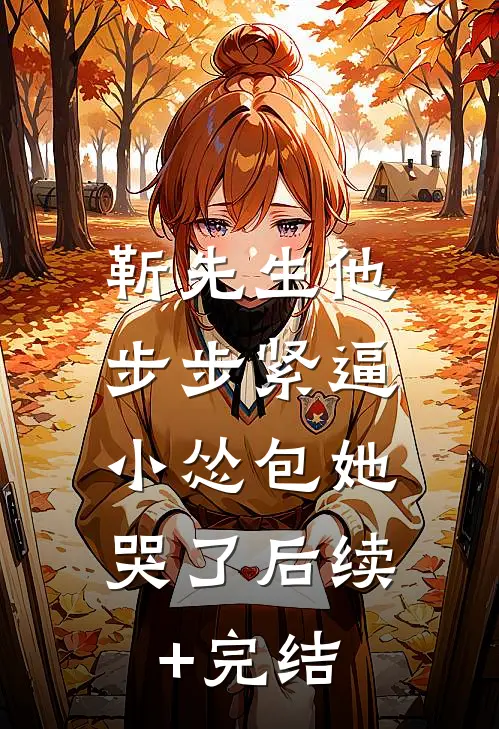 靳先生他步步紧逼，小怂包她哭了后续+完结