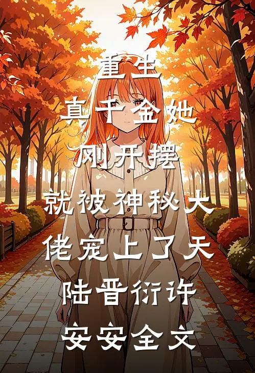 重生：真千金她刚开摆，就被神秘大佬宠上了天陆晋衍许安安全文