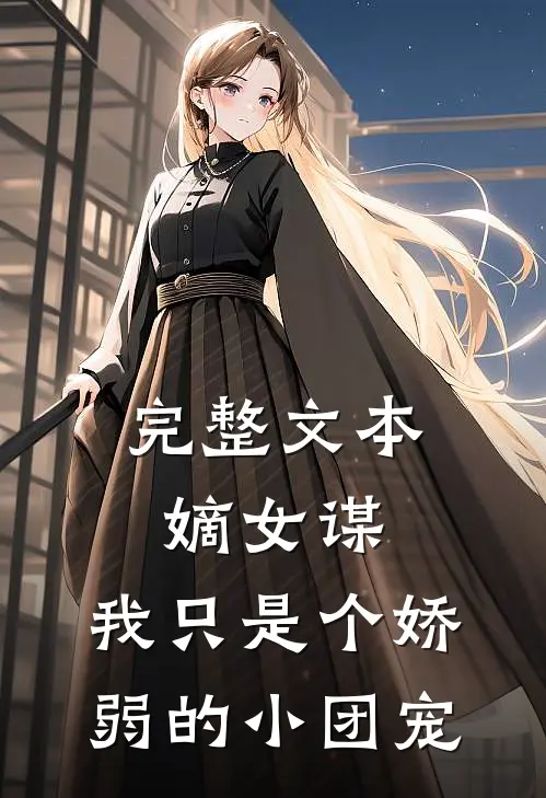 完整文本嫡女谋：我只是个娇弱的小团宠