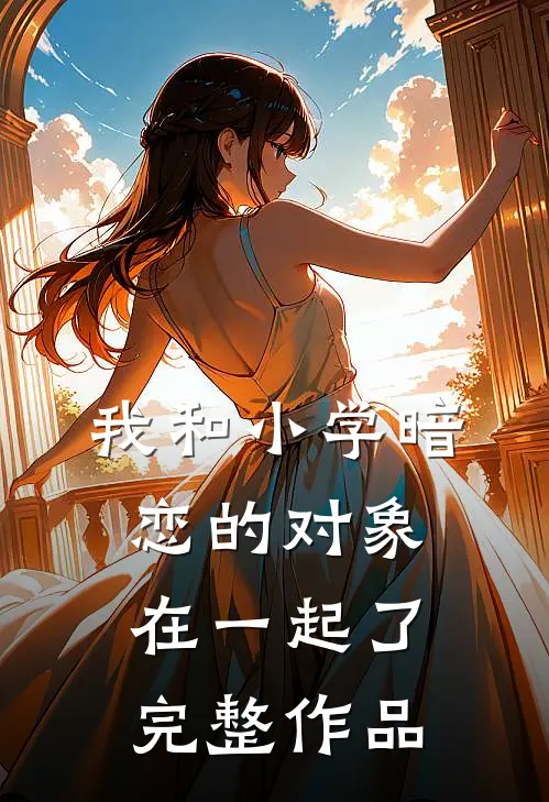 我和小学暗恋的对象在一起了完整作品