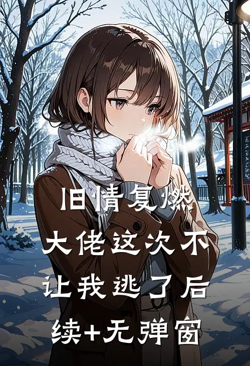 旧情复燃，大佬这次不让我逃了后续+无弹窗