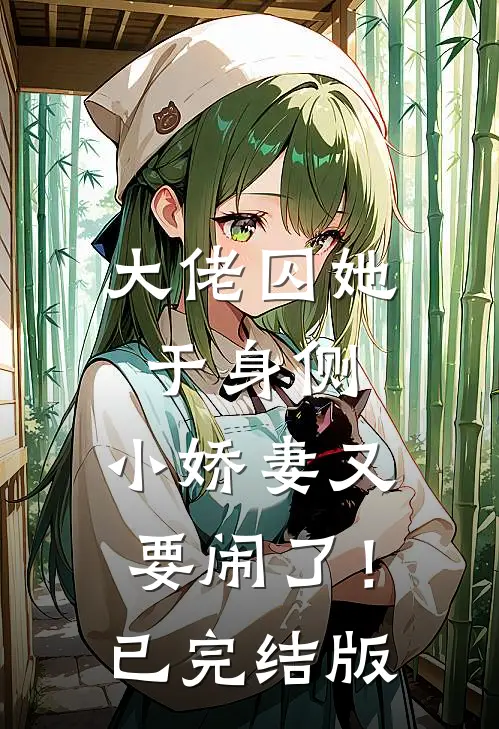 大佬囚她于身侧，小娇妻又要闹了！已完结版