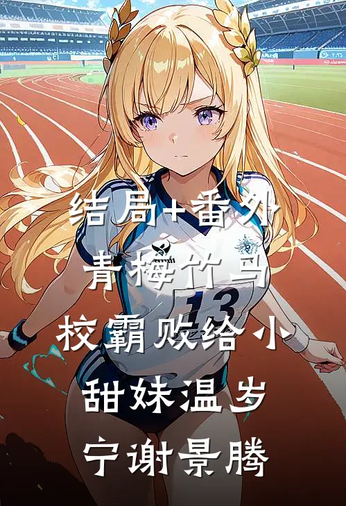 结局+番外青梅竹马：校霸败给小甜妹温岁宁谢景腾