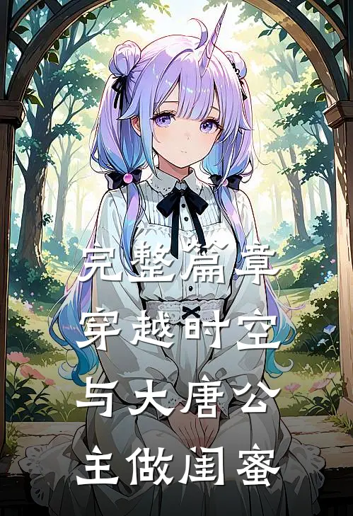 完整篇章穿越时空，与大唐公主做闺蜜