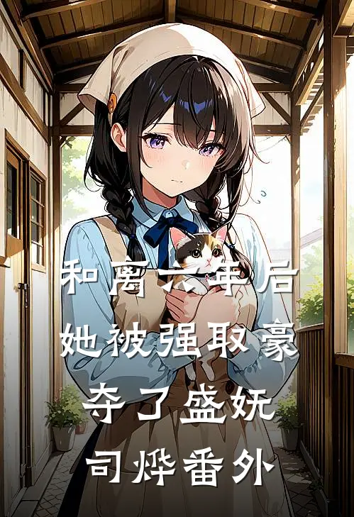 和离六年后，她被强取豪夺了盛妩司烨番外