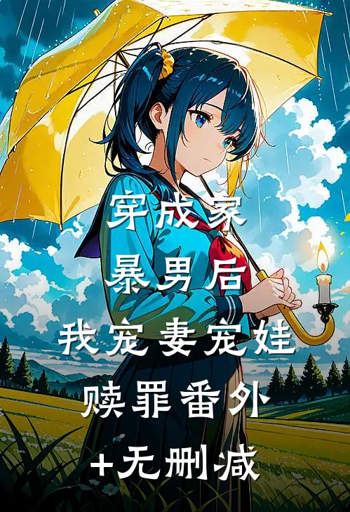穿成家暴男后，我宠妻宠娃赎罪番外+无删减