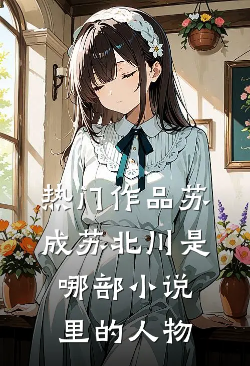 热门作品苏成苏北川是哪部小说里的人物