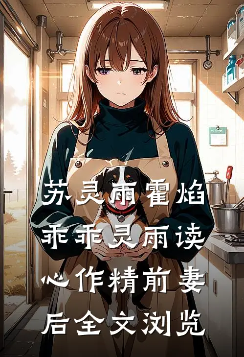 苏灵雨霍焰乖乖灵雨读心作精前妻后全文浏览