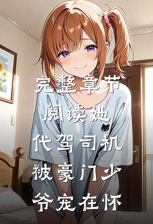 完整章节阅读她，代驾司机，被豪门少爷宠在怀