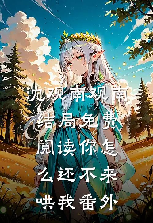 沈观南观南结局免费阅读你怎么还不来哄我番外