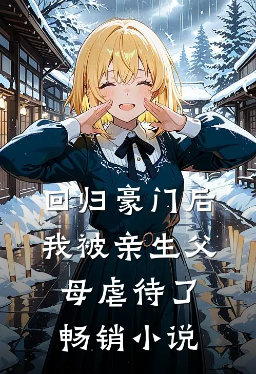 回归豪门后，我被亲生父母虐待了畅销小说