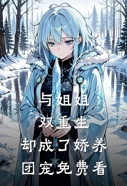与姐姐双重生，却成了娇养团宠免费看