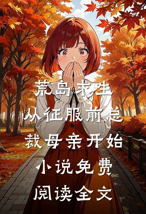 荒岛求生，从征服前总裁母亲开始小说免费阅读全文