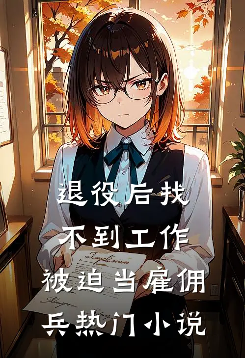 退役后找不到工作，被迫当雇佣兵热门小说
