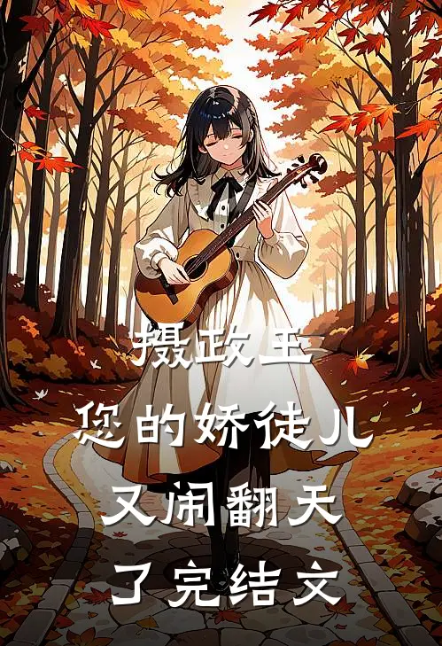 摄政王，您的娇徒儿又闹翻天了完结文