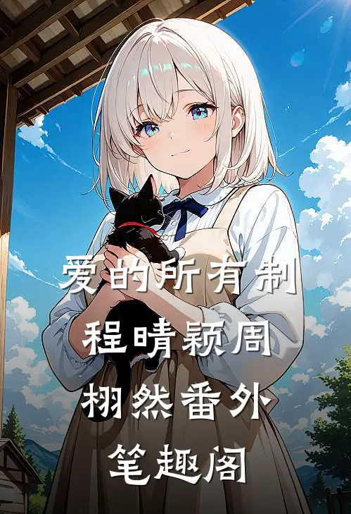 爱的所有制：程晴颖周栩然番外笔趣阁
