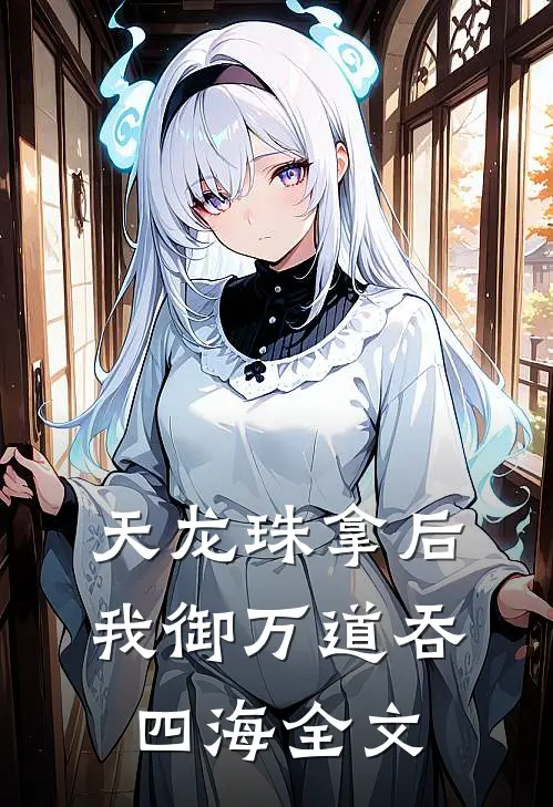 天龙珠拿后，我御万道吞四海全文