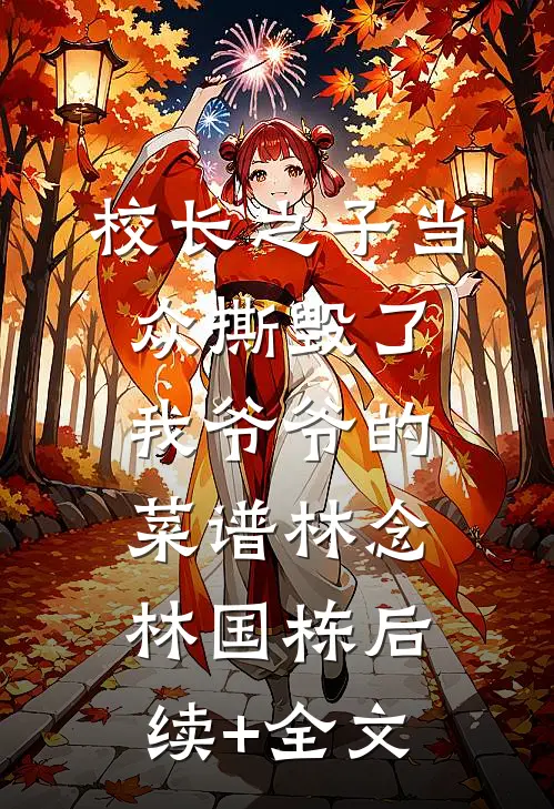 校长之子当众撕毁了我爷爷的菜谱林念林国栋后续+全文