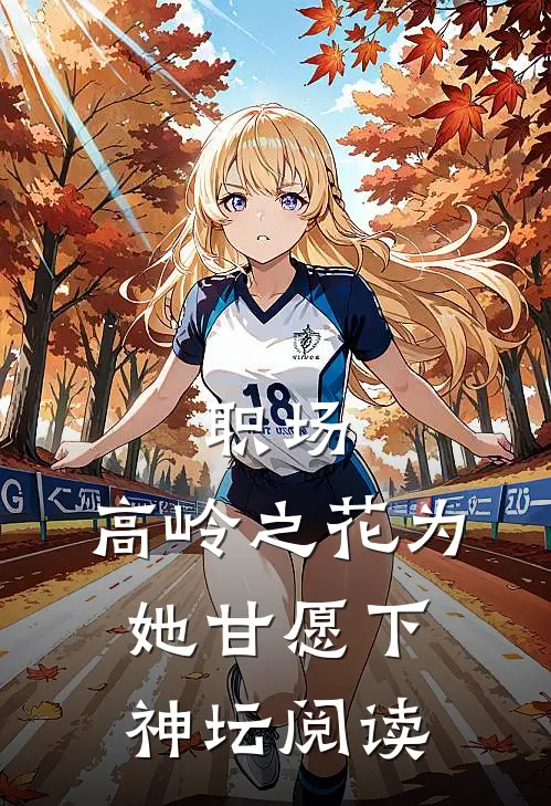 职场：高岭之花为她甘愿下神坛阅读