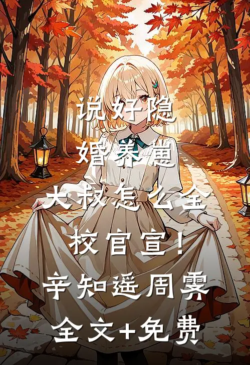 说好隐婚养崽，大叔怎么全校官宣！辛知遥周霁全文+免费