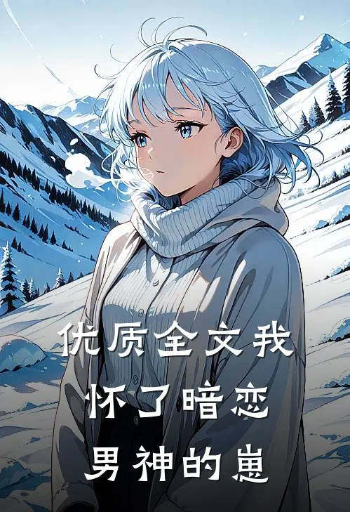 优质全文我怀了暗恋男神的崽