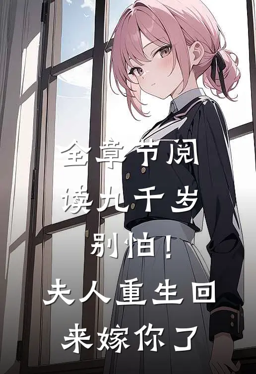 全章节阅读九千岁别怕！夫人重生回来嫁你了