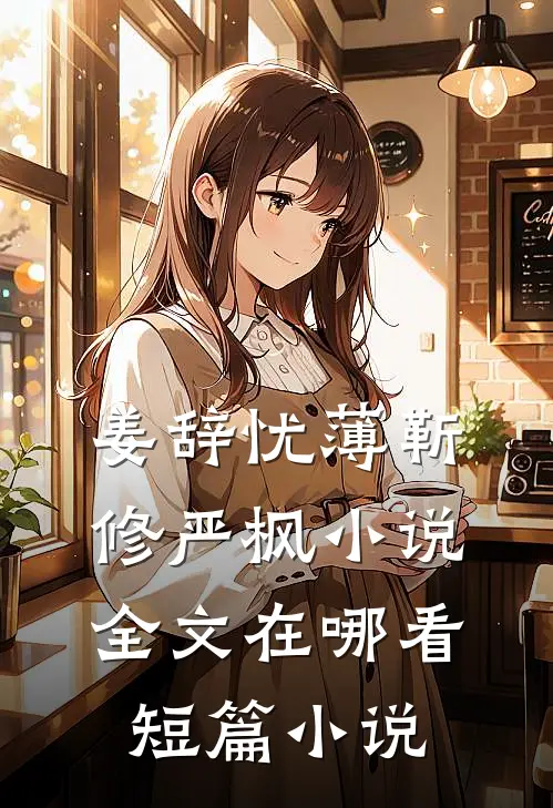 姜辞忧薄靳修严枫小说全文在哪看短篇小说