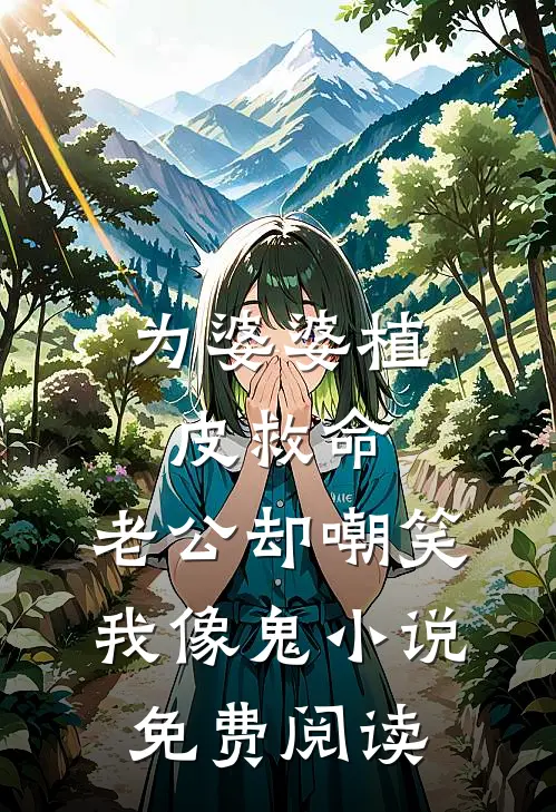 为婆婆植皮救命，老公却嘲笑我像鬼小说免费阅读