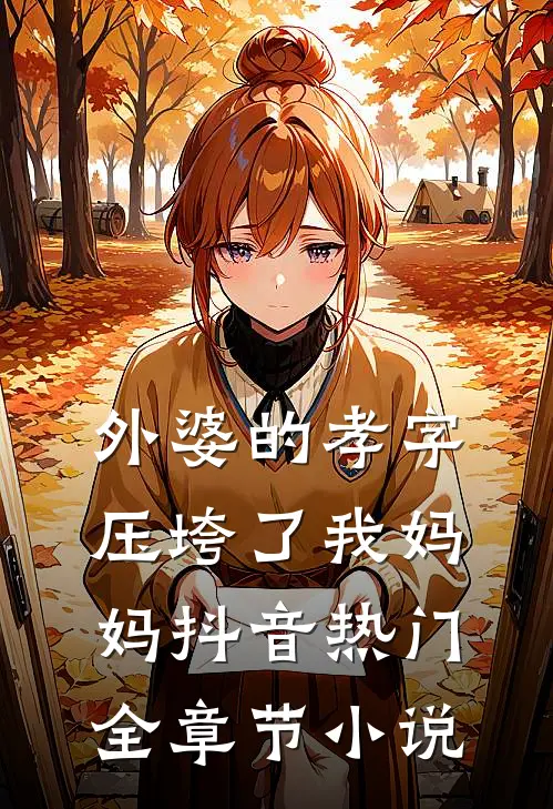 外婆的孝字压垮了我妈妈抖音热门全章节小说