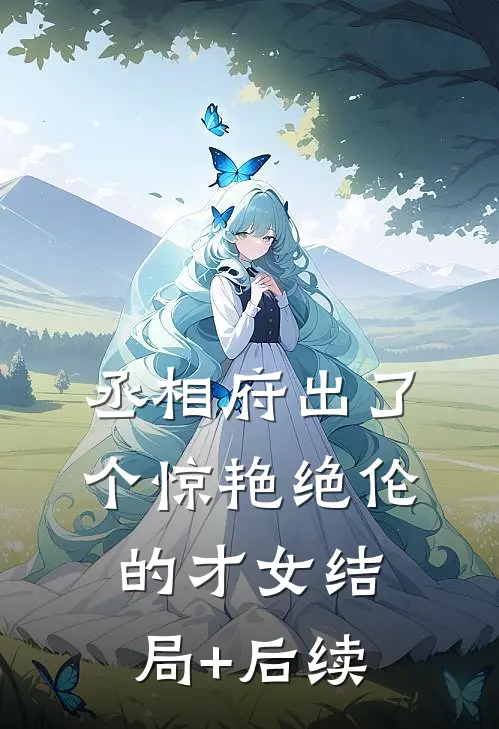 丞相府出了个惊艳绝伦的才女结局+后续