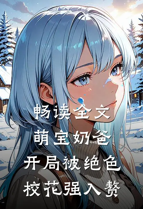 畅读全文萌宝奶爸：开局被绝色校花强入赘