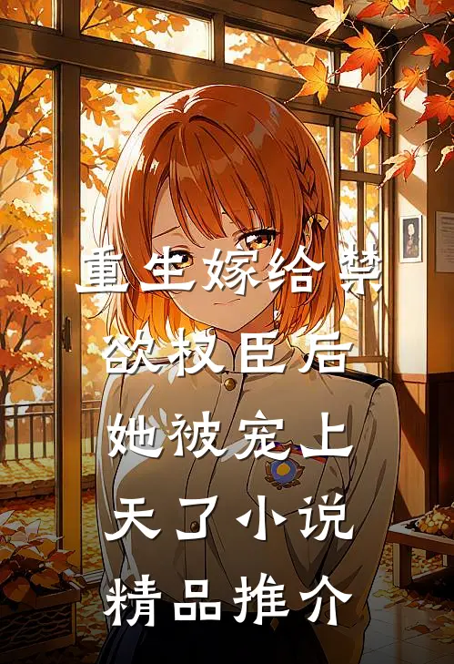 重生嫁给禁欲权臣后她被宠上天了小说精品推介